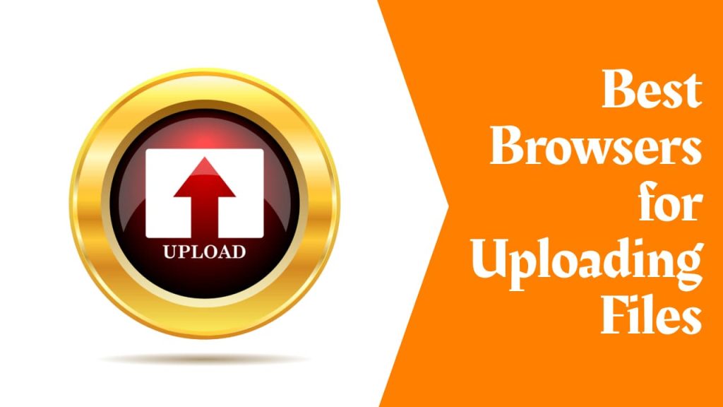 Best Browsers for Uploading Files